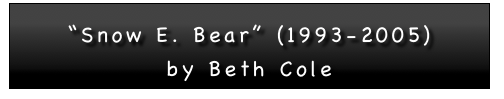 

“Snow E. Bear” (1993-2005)
by Beth Cole